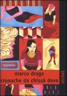 Marco Drago – Cronache da chissà dove (2013)