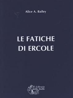 Alice A. Bailey - Le fatiche di Ercole. Una interpretazione astrologica (1998)