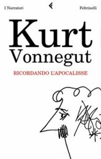 Kurt Vonnegut - Ricordando l'apocalisse. E altri scritti nuovi e inediti sulla guerra e sulla pace (2008)