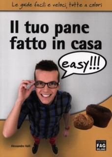 Alessandro Valli - Il tuo pane fatto in casa easy!!! (2012)