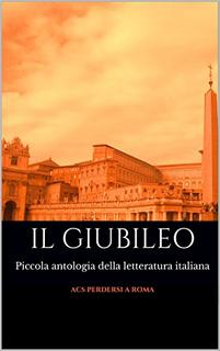 AA.VV. - Il Giubileo. Piccola antologia della letteratura italiana (2015)