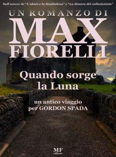 Max Fiorelli - Quando sorge la Luna. Un antico viaggio per Gordon Spada (2015)