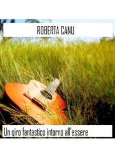 Roberta Canu - Un giro fantastico intorno all'essere (2017)