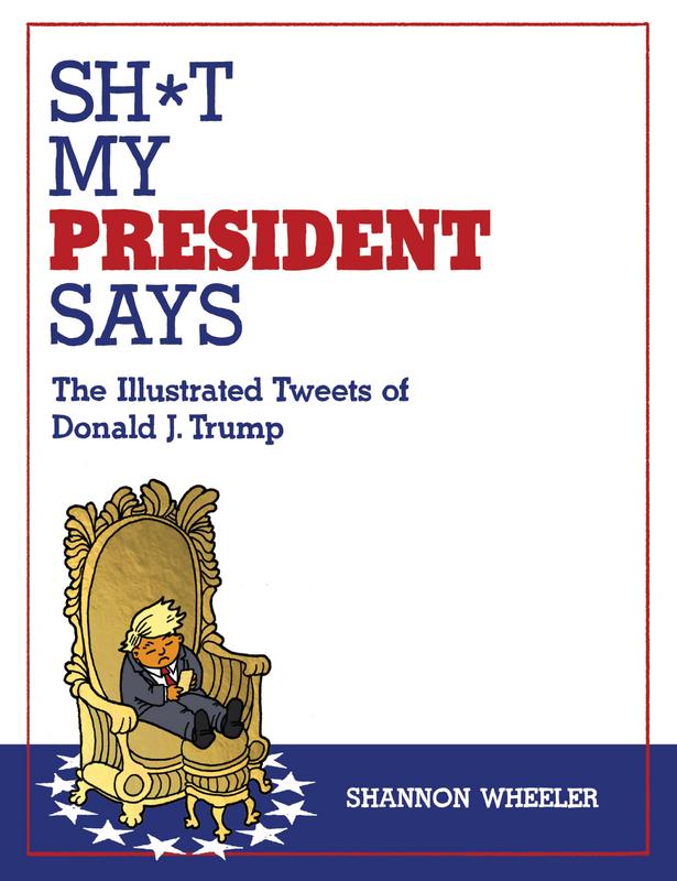 Sh-t My President Says - The Illustrated Tweets of Donald J. Trump (2017)