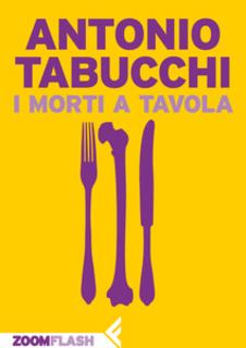 Antonio Tabucchi - I morti a tavola (2012)