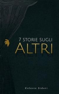 Celeste Sidoti - 7 storie sugli altri (2017)