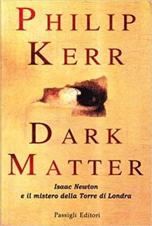Philip Kerr - Dark matter. Isaac Newton e il mistero della torre di Londra (2002)